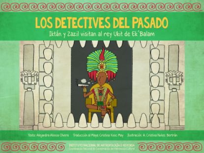 Imagen de Libro Los detectives del pasado. Iktán y Zazil visitan al rey Ukit de Ek'Balam